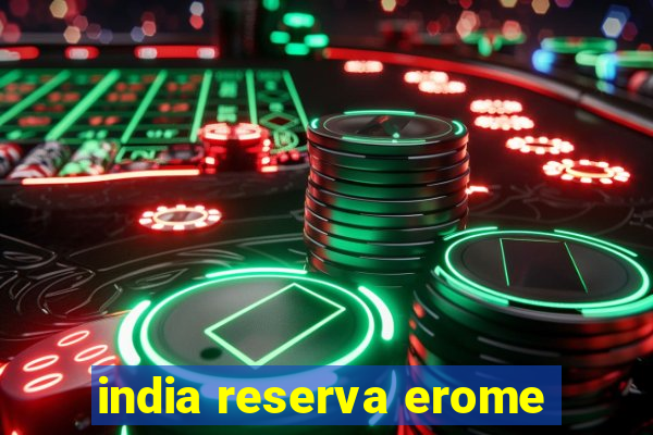 india reserva erome